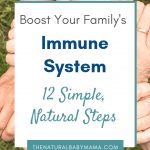 Get these 12 simple, evidence-based tips for naturally boosting your family's immune system. Keep your family healthy all year round!